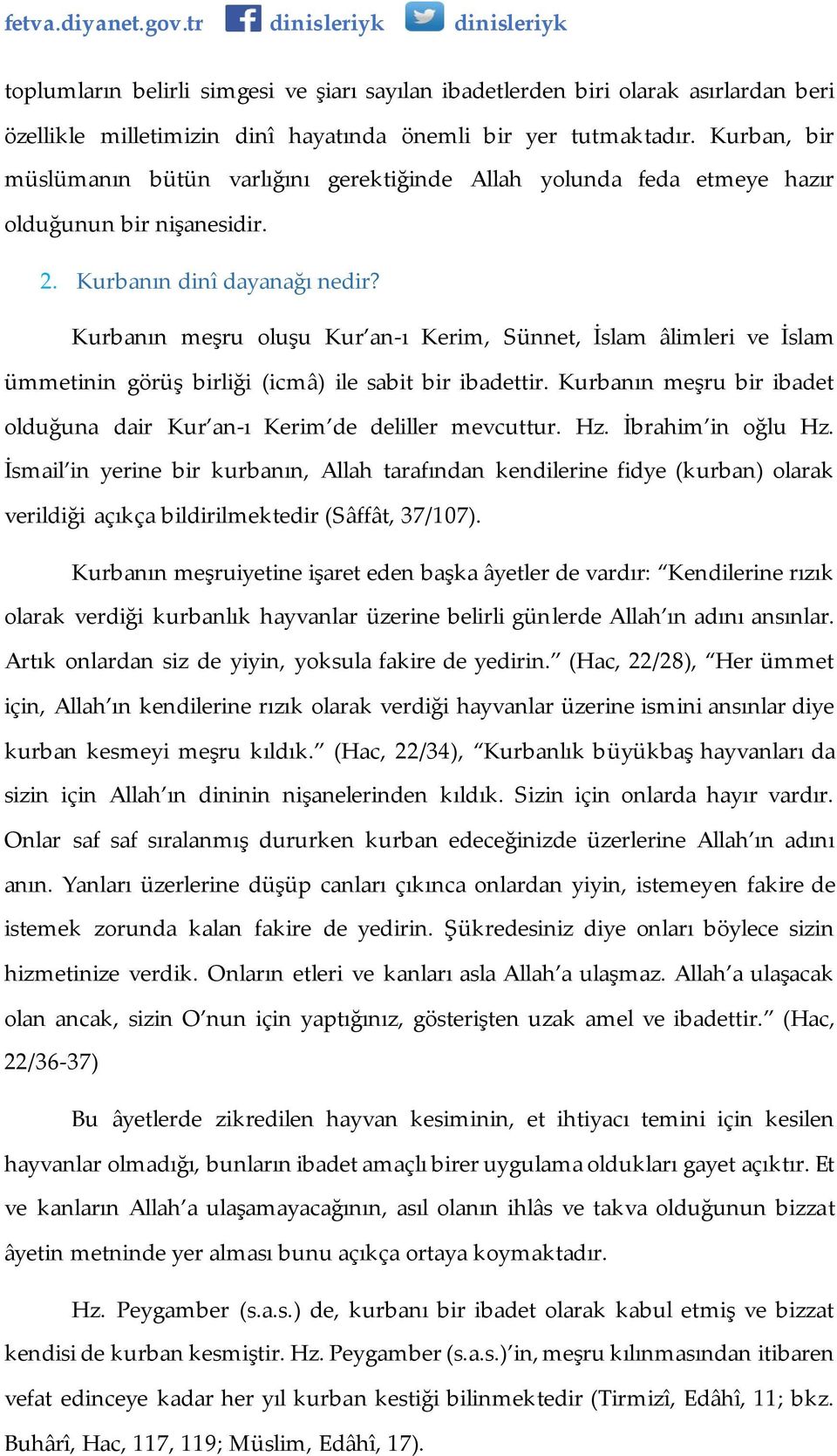 Kurbanın meşru oluşu Kur an-ı Kerim, Sünnet, İslam âlimleri ve İslam ümmetinin görüş birliği (icmâ) ile sabit bir ibadettir.