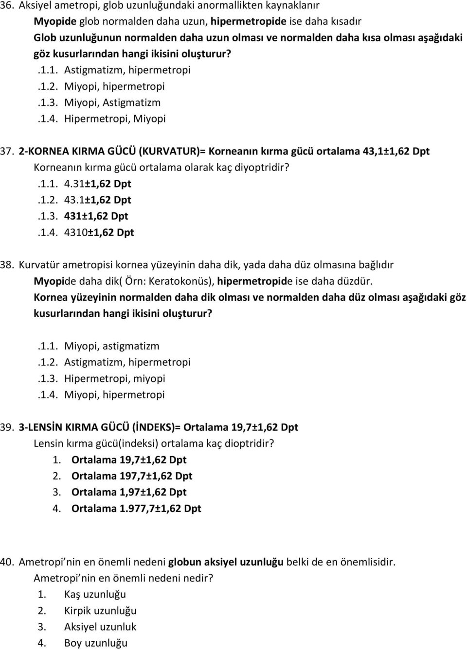 2-KORNEA KIRMA GÜCÜ (KURVATUR)= Korneanın kırma gücü ortalama 43,1±1,62 Dpt Korneanın kırma gücü ortalama olarak kaç diyoptridir?.1.1. 4.31±1,62 Dpt.1.2. 43.1±1,62 Dpt.1.3. 431±1,62 Dpt.1.4. 4310±1,62 Dpt 38.