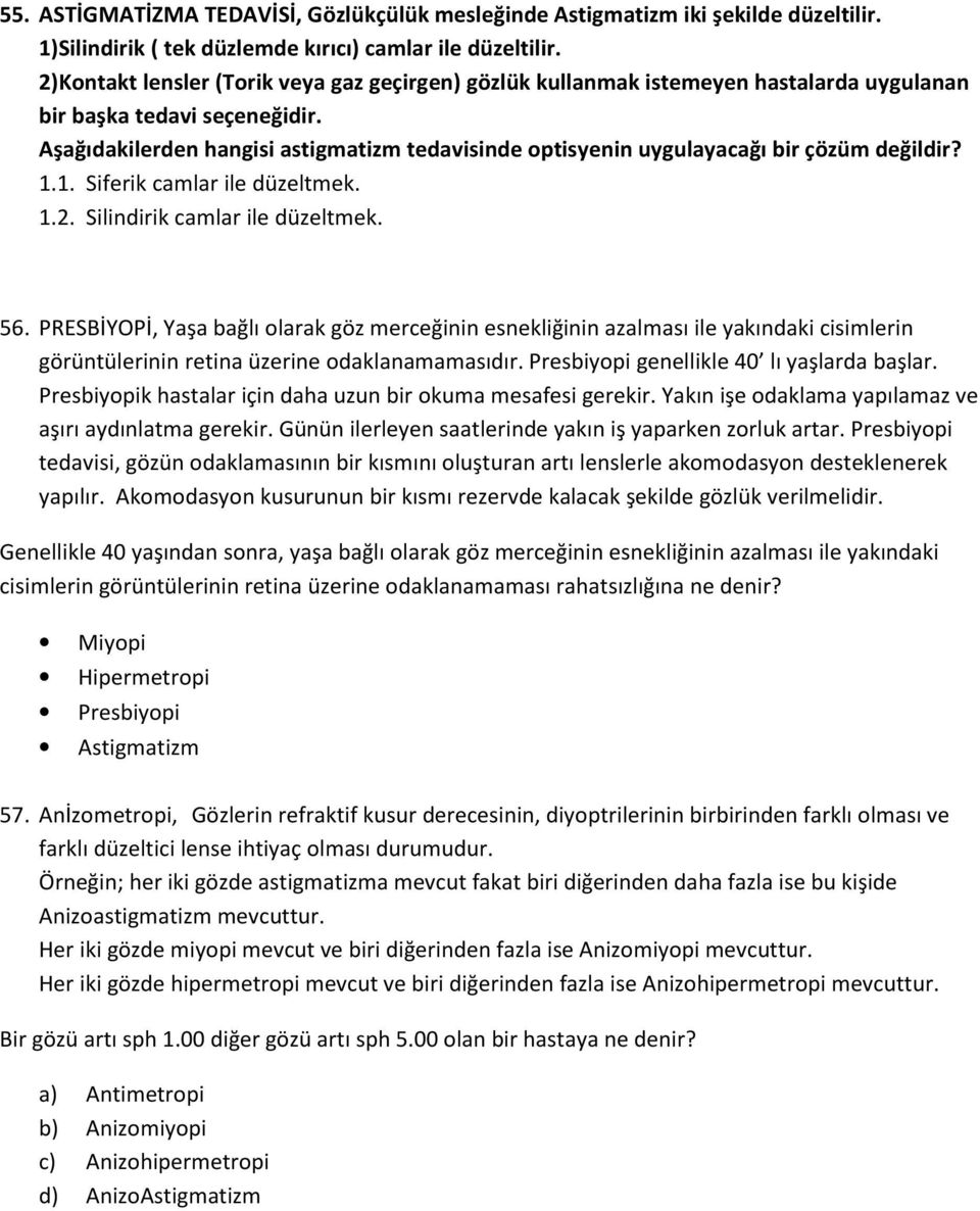 Aşağıdakilerden hangisi astigmatizm tedavisinde optisyenin uygulayacağı bir çözüm değildir? 1.1. Siferik camlar ile düzeltmek. 1.2. Silindirik camlar ile düzeltmek. 56.