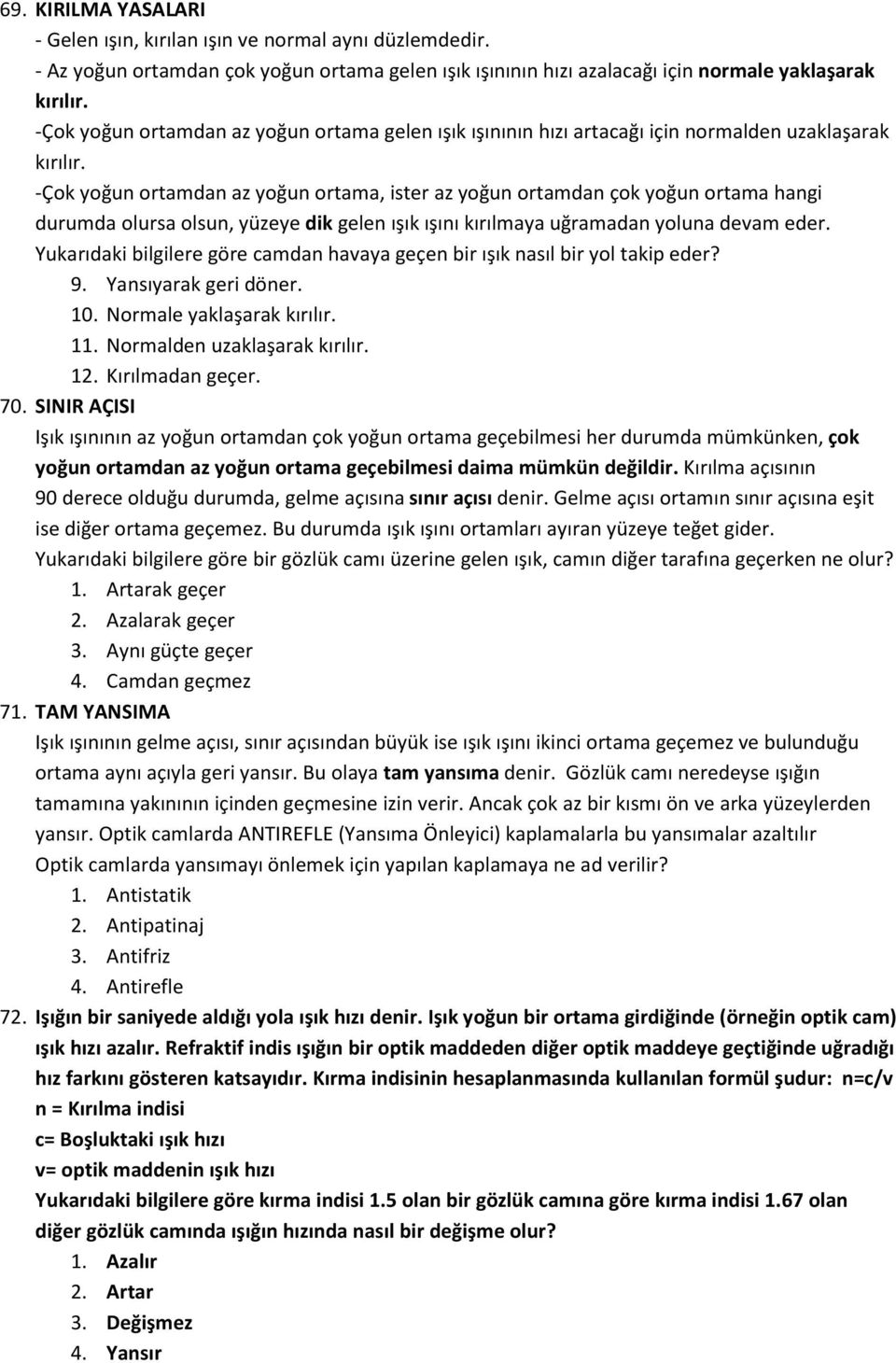 -Çok yoğun ortamdan az yoğun ortama, ister az yoğun ortamdan çok yoğun ortama hangi durumda olursa olsun, yüzeye dik gelen ışık ışını kırılmaya uğramadan yoluna devam eder.