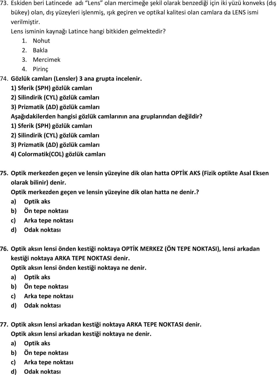 1) Sferik (SPH) gözlük camları 2) Silindirik (CYL) gözlük camları 3) Prizmatik (ΔD) gözlük camları Aşağıdakilerden hangisi gözlük camlarının ana gruplarından değildir?