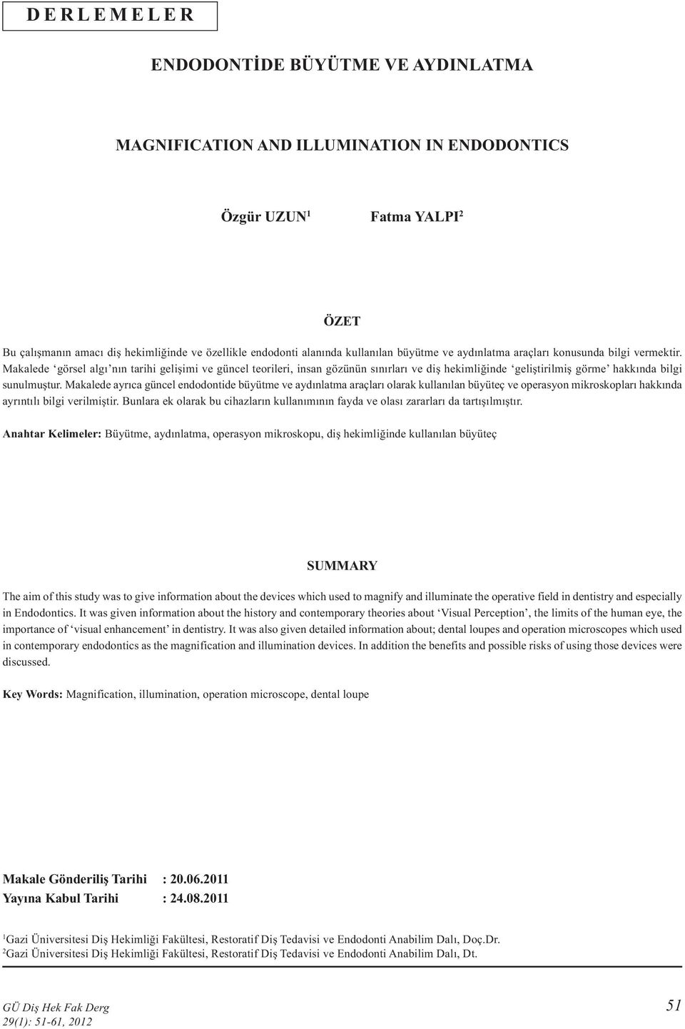 Makalede görsel algı nın tarihi gelişimi ve güncel teorileri, insan gözünün sınırları ve diş hekimliğinde geliştirilmiş görme hakkında bilgi sunulmuştur.