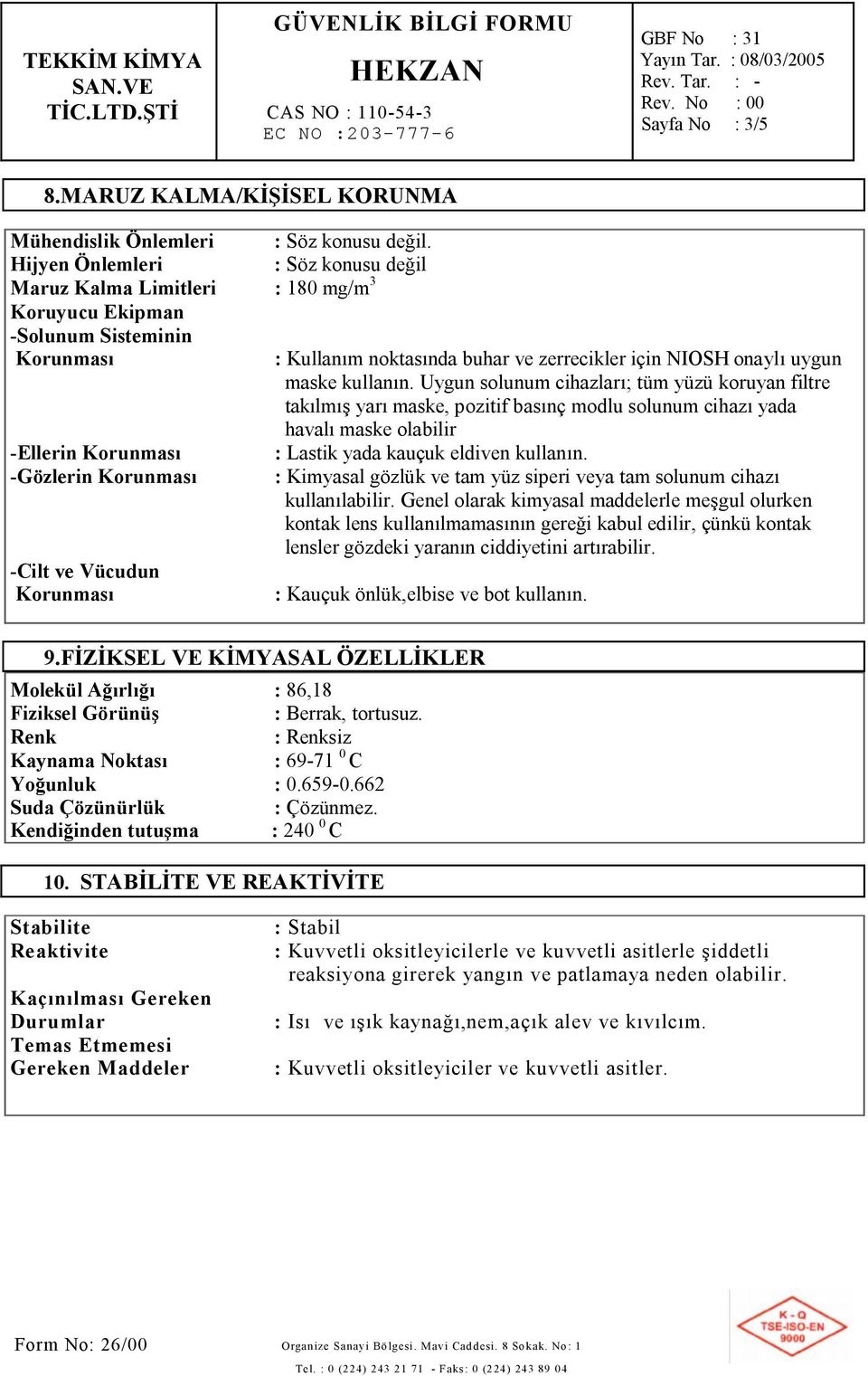 Vücudun Korunması : Söz konusu değil. : Söz konusu değil : Kullanım noktasında buhar ve zerrecikler için NIOSH onaylı uygun maske kullanın.