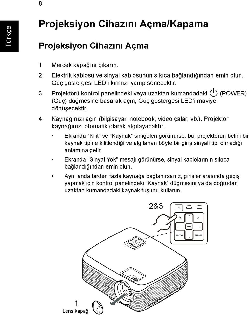 4 Kaynağınızı açın (bilgisayar, notebook, video çalar, vb.). Projektör kaynağınızı otomatik olarak algılayacaktır.