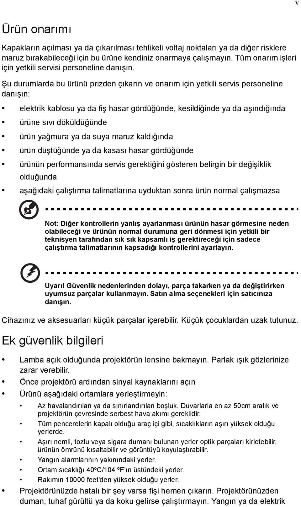 Şu durumlarda bu ürünü prizden çıkarın ve onarım için yetkili servis personeline danışın: elektrik kablosu ya da fiş hasar gördüğünde, kesildiğinde ya da aşındığında ürüne sıvı döküldüğünde ürün