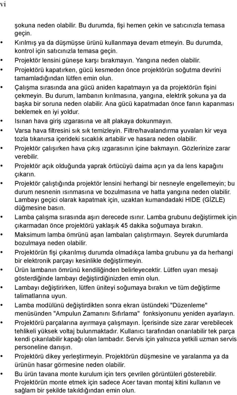 Çalışma sırasında ana gücü aniden kapatmayın ya da projektörün fişini çekmeyin. Bu durum, lambanın kırılmasına, yangına, elektrik şokuna ya da başka bir soruna neden olabilir.