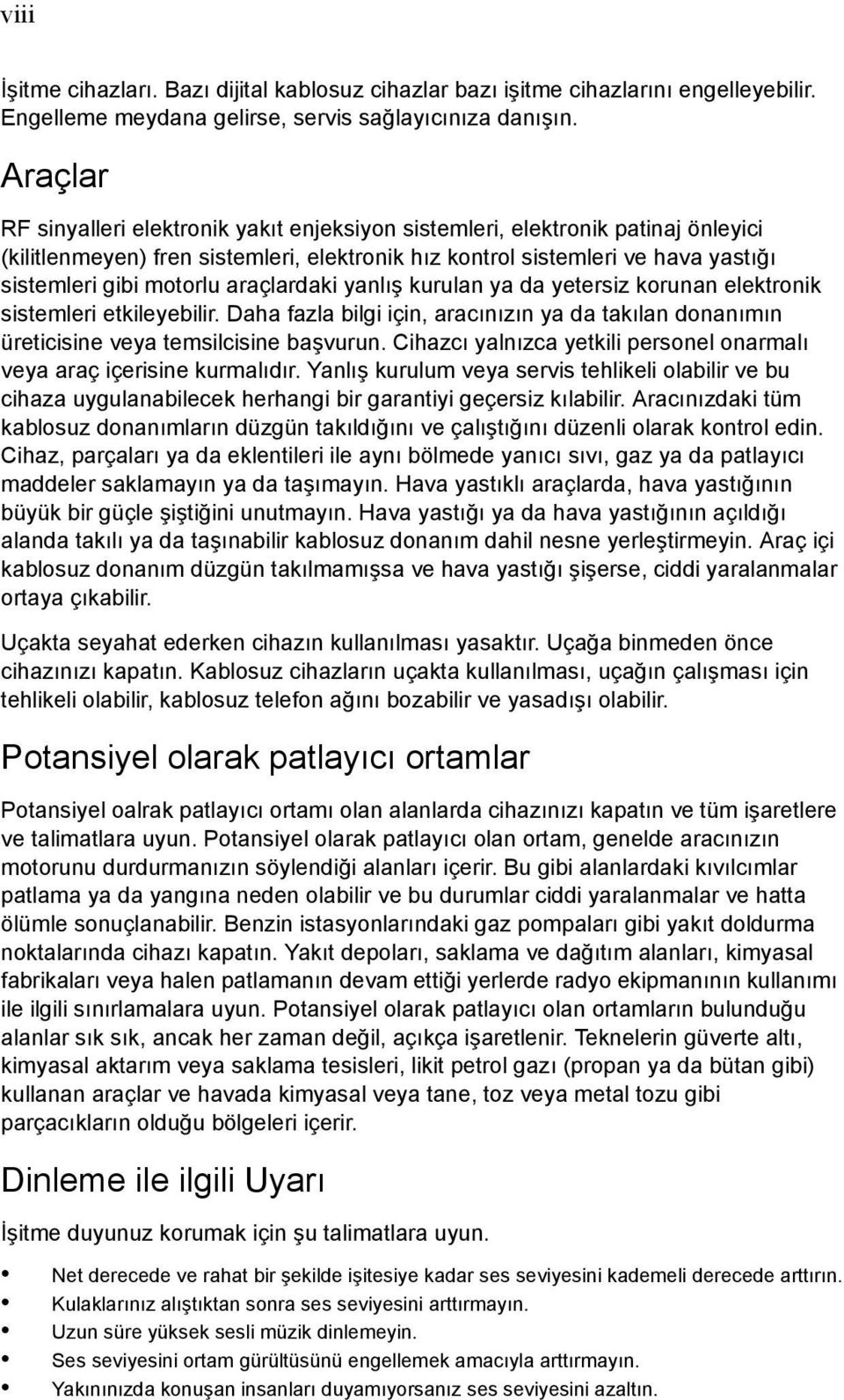 araçlardaki yanlış kurulan ya da yetersiz korunan elektronik sistemleri etkileyebilir. Daha fazla bilgi için, aracınızın ya da takılan donanımın üreticisine veya temsilcisine başvurun.