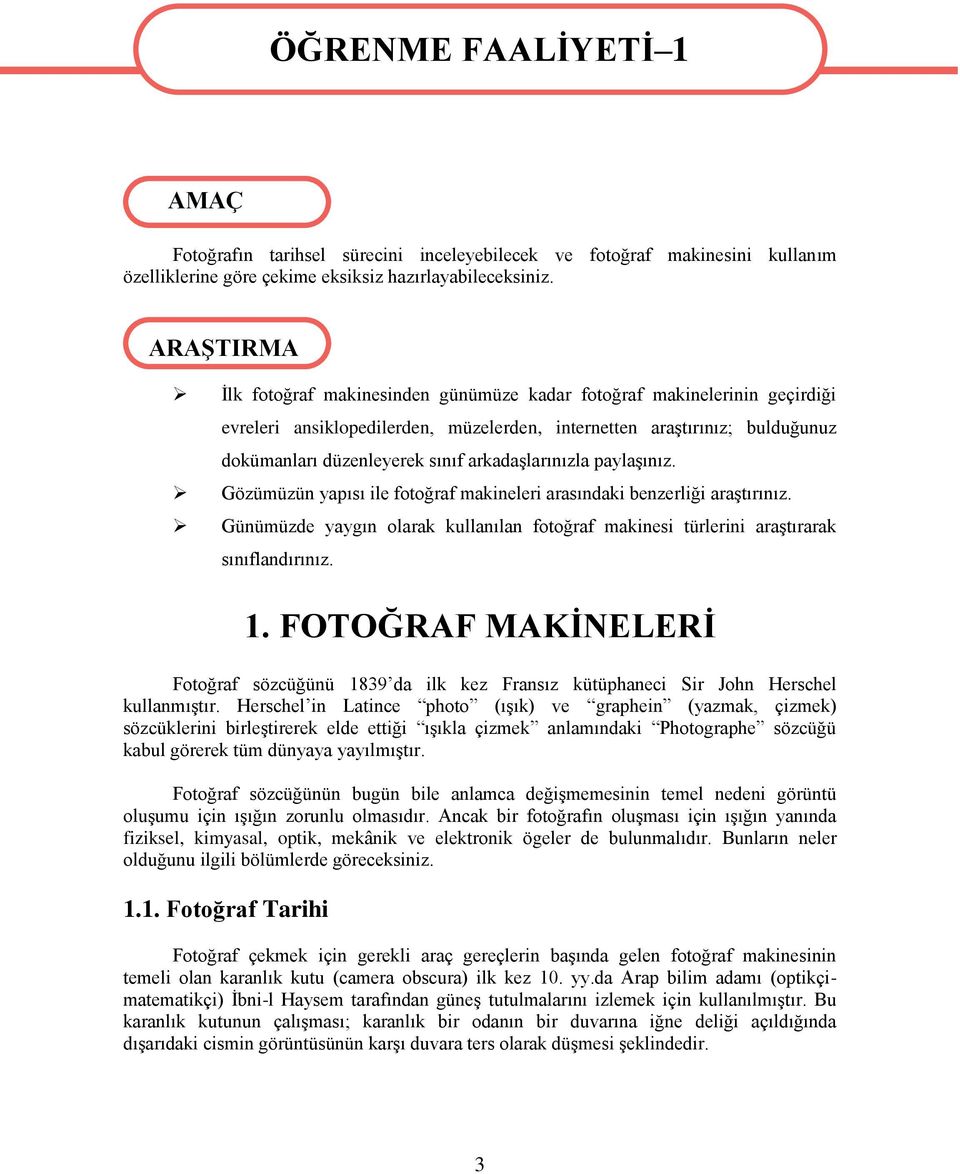 arkadaşlarınızla paylaşınız. Gözümüzün yapısı ile fotoğraf makineleri arasındaki benzerliği araştırınız. Günümüzde yaygın olarak kullanılan fotoğraf makinesi türlerini araştırarak sınıflandırınız. 1.