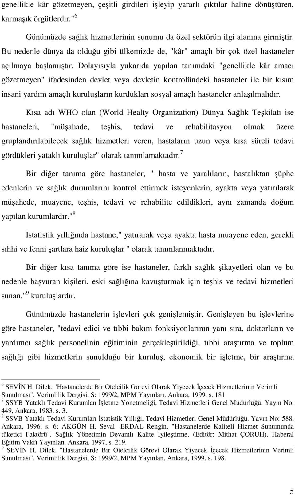 Dolayısıyla yukarıda yapılan tanımdaki "genellikle kâr amacı gözetmeyen" ifadesinden devlet veya devletin kontrolündeki hastaneler ile bir kısım insani yardım amaçlı kuruluşların kurdukları sosyal