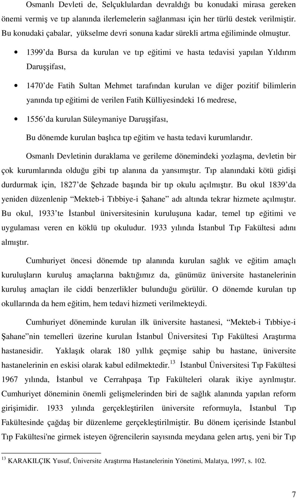 1399 da Bursa da kurulan ve tıp eğitimi ve hasta tedavisi yapılan Yıldırım Daruşşifası, 1470 de Fatih Sultan Mehmet tarafından kurulan ve diğer pozitif bilimlerin yanında tıp eğitimi de verilen Fatih