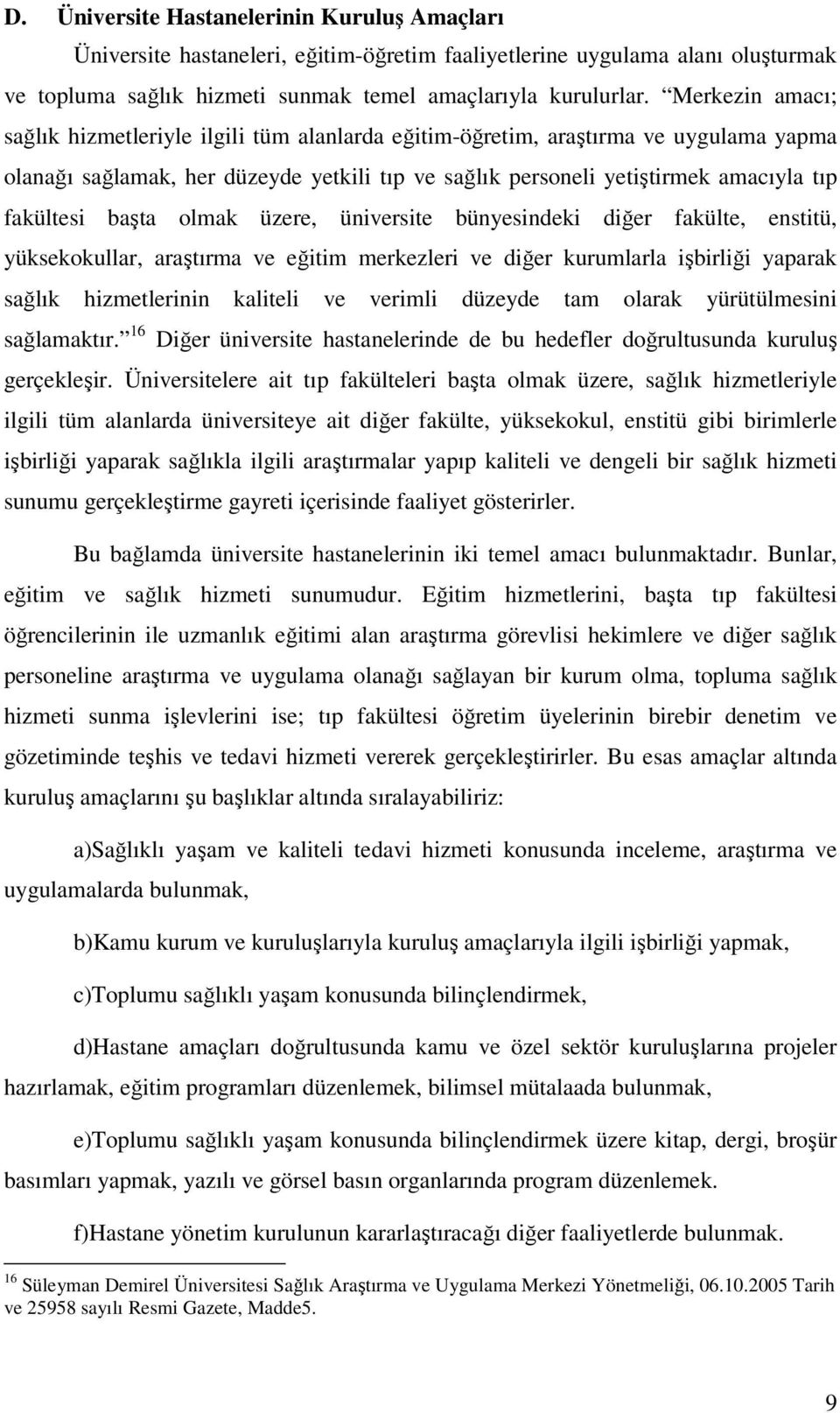 başta olmak üzere, üniversite bünyesindeki diğer fakülte, enstitü, yüksekokullar, araştırma ve eğitim merkezleri ve diğer kurumlarla işbirliği yaparak sağlık hizmetlerinin kaliteli ve verimli düzeyde