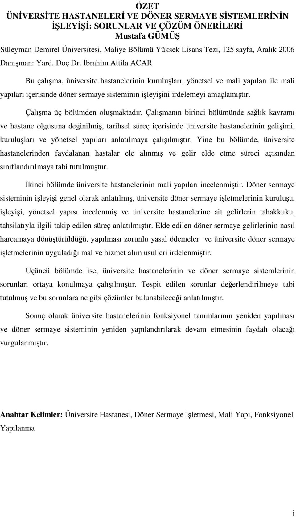 İbrahim Attila ACAR Bu çalışma, üniversite hastanelerinin kuruluşları, yönetsel ve mali yapıları ile mali yapıları içerisinde döner sermaye sisteminin işleyişini irdelemeyi amaçlamıştır.