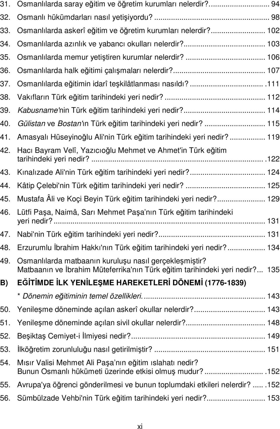 Osmanlılarda eğitimin idarî teşkilâtlanması nasıldı?....111 38. Vakıfların Türk eğitim tarihindeki yeri nedir?... 112 39. Kabusname'nin Türk eğitim tarihindeki yeri nedir?... 114 40.