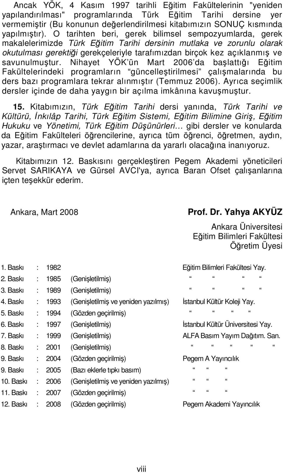 O tarihten beri, gerek bilimsel sempozyumlarda, gerek makalelerimizde Türk Eğitim Tarihi dersinin mutlaka ve zorunlu olarak okutulması gerektiği gerekçeleriyle tarafımızdan birçok kez açıklanmış ve