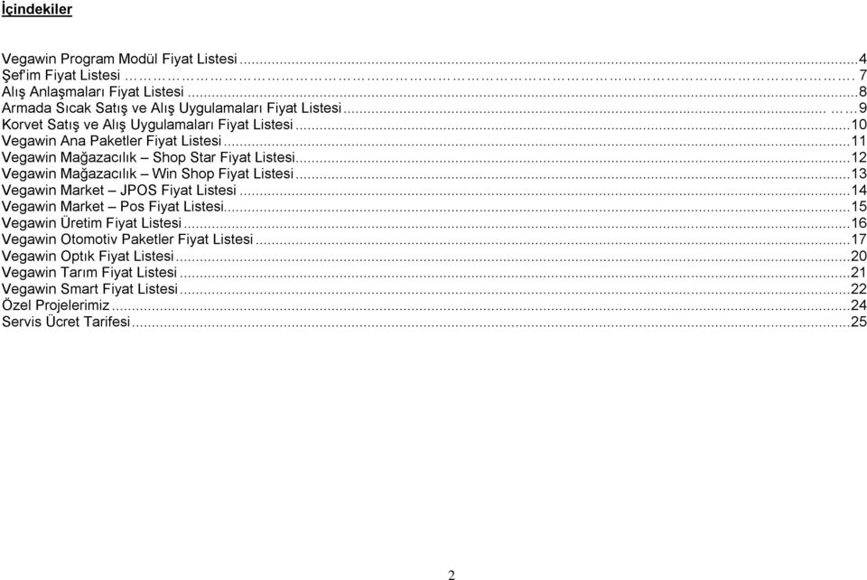 .. 12 Vegawin Mağazacılık Win Shop Fiyat Listesi... 13 Vegawin Market JPOS Fiyat Listesi... 14 Vegawin Market Pos Fiyat Listesi... 15 Vegawin Üretim Fiyat Listesi.