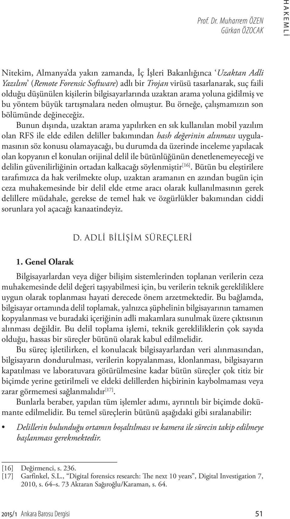 düşünülen kişilerin bilgisayarlarında uzaktan arama yoluna gidilmiş ve bu yöntem büyük tartışmalara neden olmuştur. Bu örneğe, çalışmamızın son bölümünde değineceğiz.