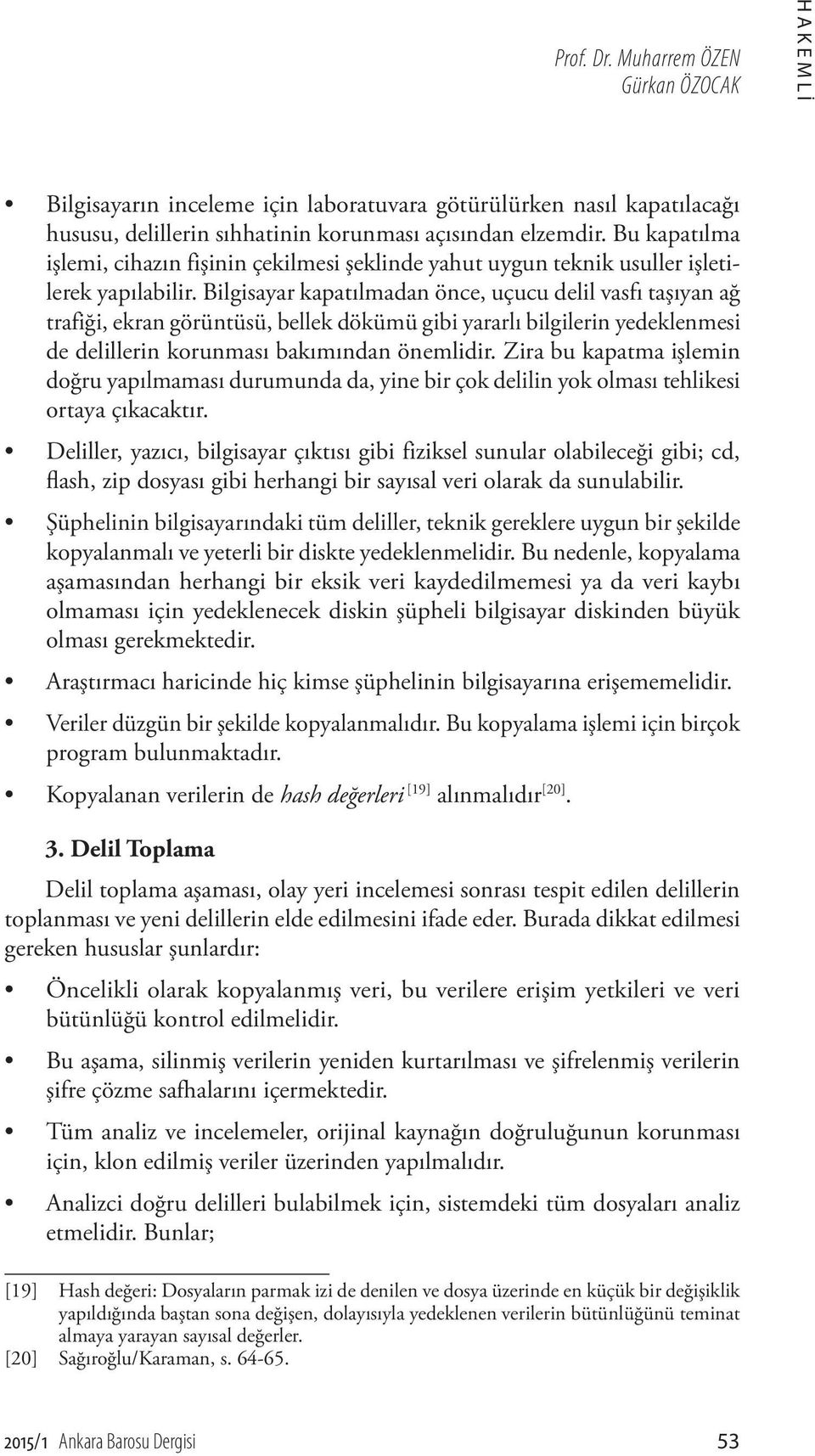 Bilgisayar kapatılmadan önce, uçucu delil vasfı taşıyan ağ trafiği, ekran görüntüsü, bellek dökümü gibi yararlı bilgilerin yedeklenmesi de delillerin korunması bakımından önemlidir.