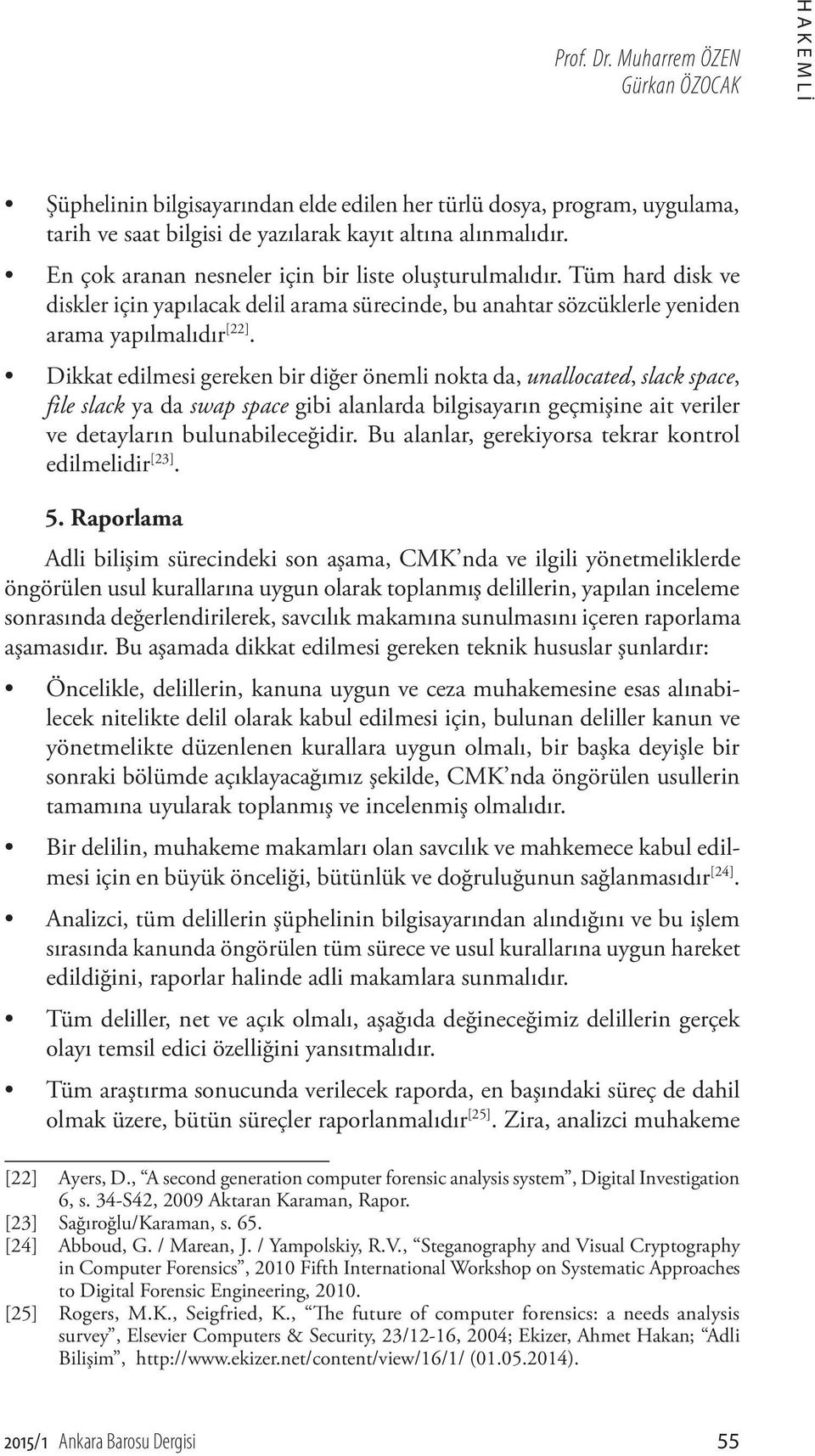 Dikkat edilmesi gereken bir diğer önemli nokta da, unallocated, slack space, file slack ya da swap space gibi alanlarda bilgisayarın geçmişine ait veriler ve detayların bulunabileceğidir.