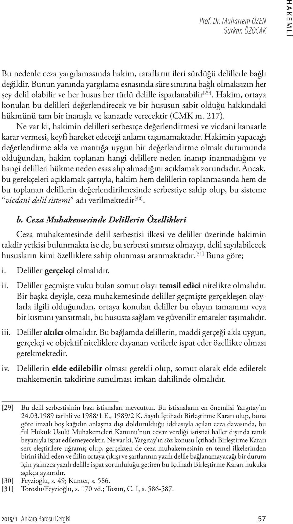 Hakim, ortaya konulan bu delilleri değerlendirecek ve bir hususun sabit olduğu hakkındaki hükmünü tam bir inanışla ve kanaatle verecektir (CMK m. 217).