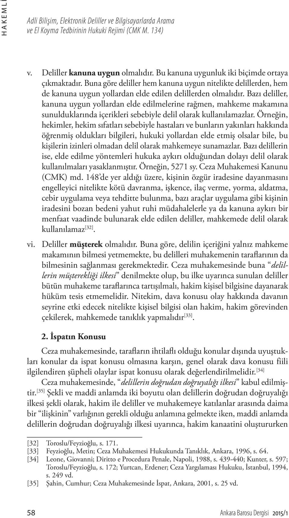 Bazı deliller, kanuna uygun yollardan elde edilmelerine rağmen, mahkeme makamına sunulduklarında içerikleri sebebiyle delil olarak kullanılamazlar.