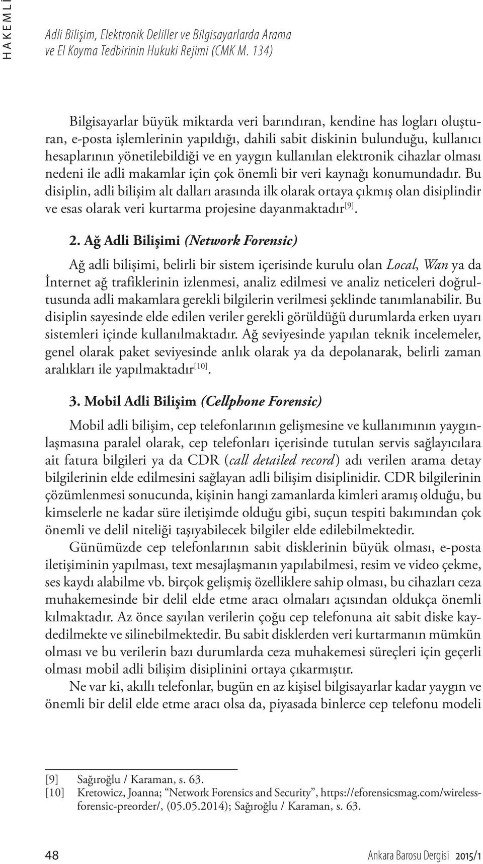 kullanılan elektronik cihazlar olması nedeni ile adli makamlar için çok önemli bir veri kaynağı konumundadır.