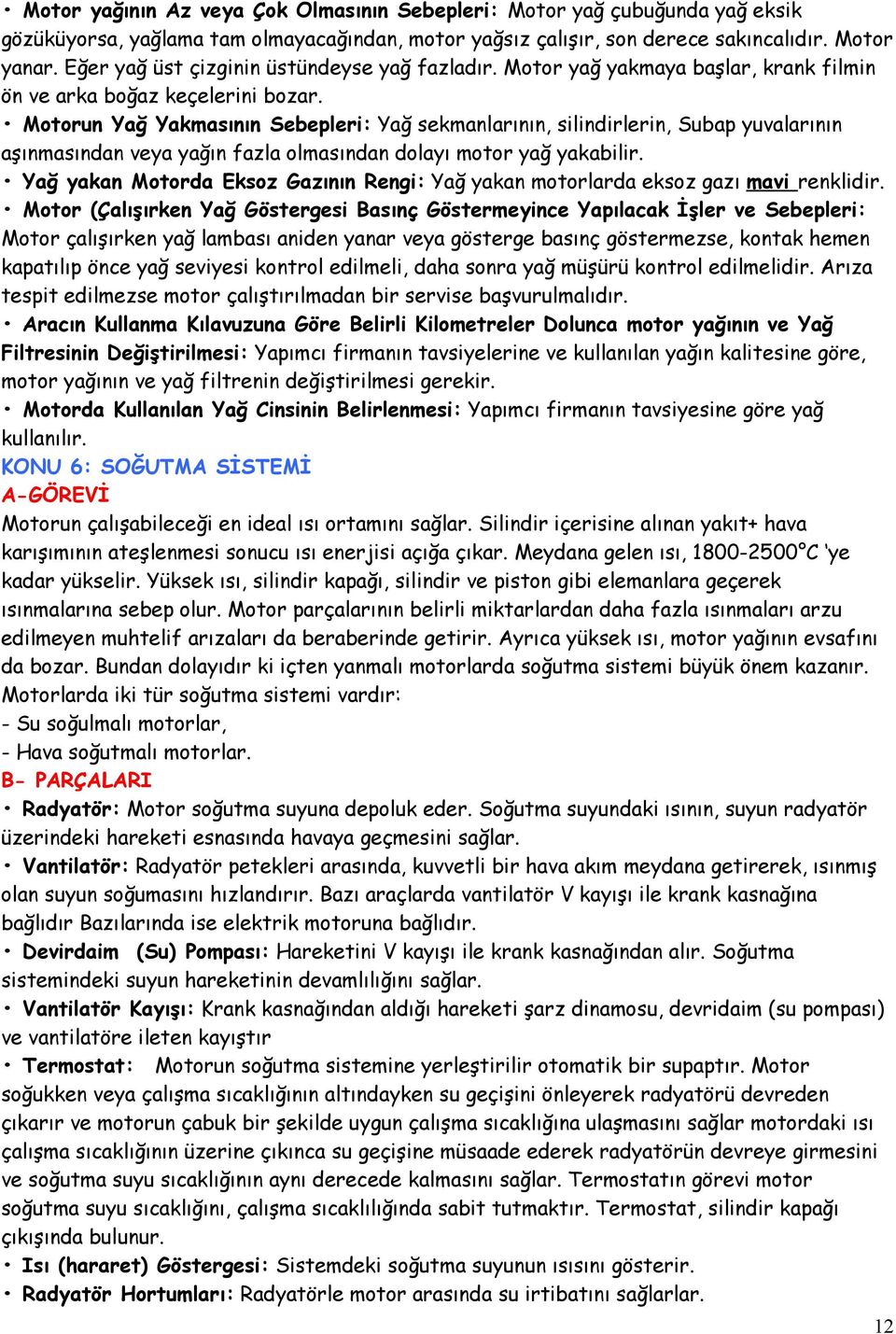 Motorun Yağ Yakmasının Sebepleri: Yağ sekmanlarının, silindirlerin, Subap yuvalarının aşınmasından veya yağın fazla olmasından dolayı motor yağ yakabilir.