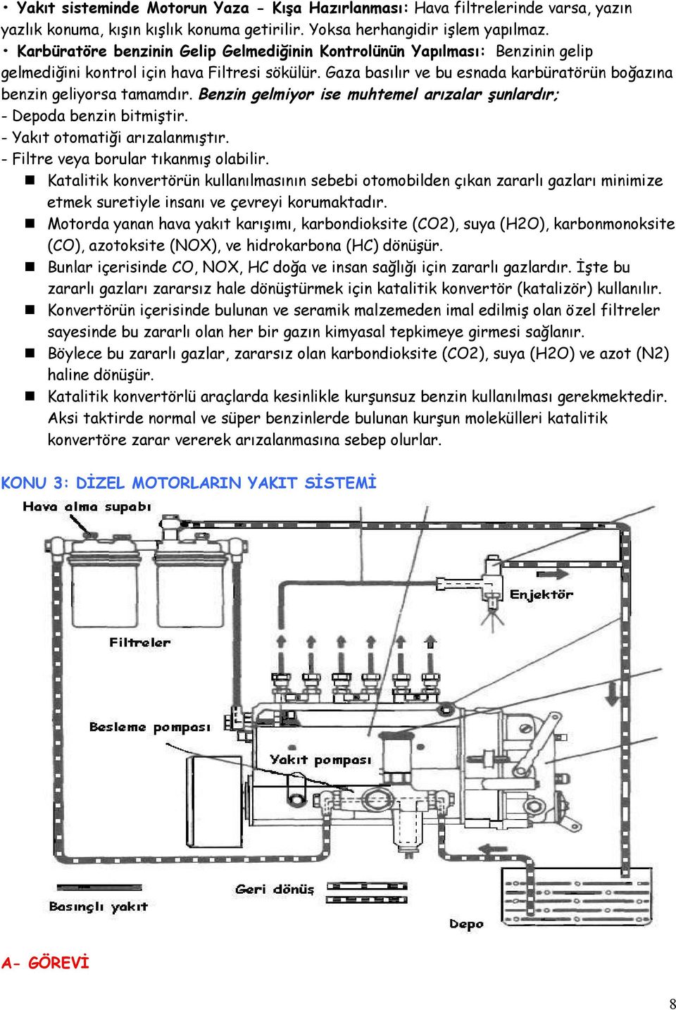 Benzin gelmiyor ise muhtemel arızalar şunlardır; - Depoda benzin bitmiştir. - Yakıt otomatiği arızalanmıştır. - Filtre veya borular tıkanmış olabilir.