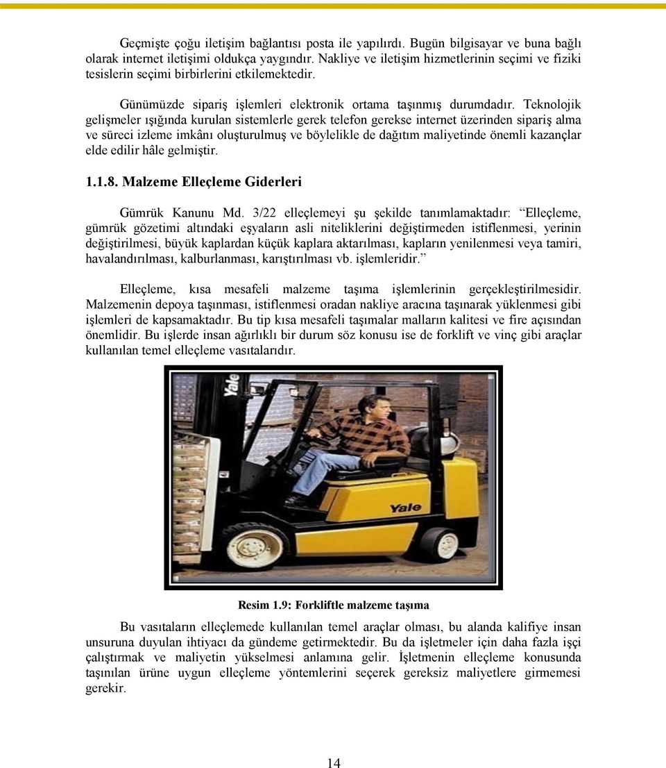 Teknolojik gelişmeler ışığında kurulan sistemlerle gerek telefon gerekse internet üzerinden sipariş alma ve süreci izleme imkânı oluşturulmuş ve böylelikle de dağıtım maliyetinde önemli kazançlar