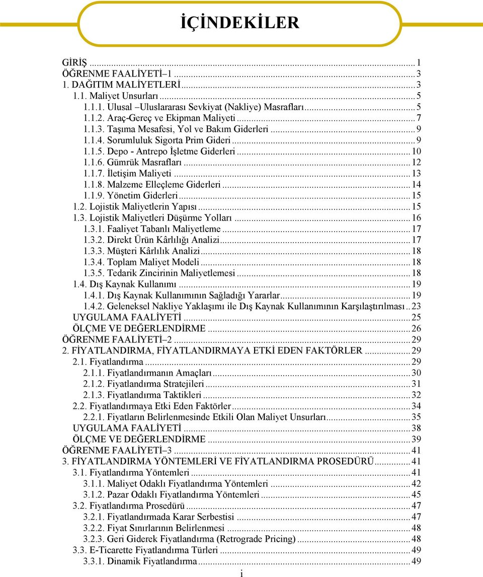 ..13 1.1.8. Malzeme Elleçleme Giderleri...14 1.1.9. Yönetim Giderleri...15 1.2. Lojistik Maliyetlerin Yapısı...15 1.3. Lojistik Maliyetleri Düşürme Yolları...16 1.3.1. Faaliyet Tabanlı Maliyetleme.