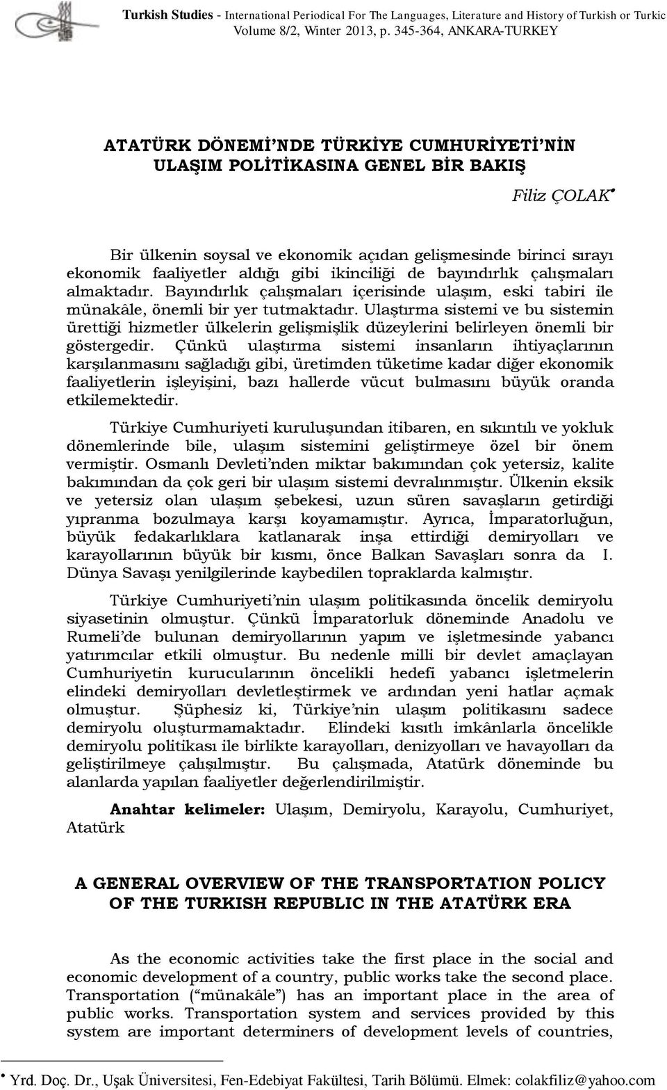 faaliyetler aldığı gibi ikinciliği de bayındırlık çalışmaları almaktadır. Bayındırlık çalışmaları içerisinde ulaşım, eski tabiri ile münakâle, önemli bir yer tutmaktadır.