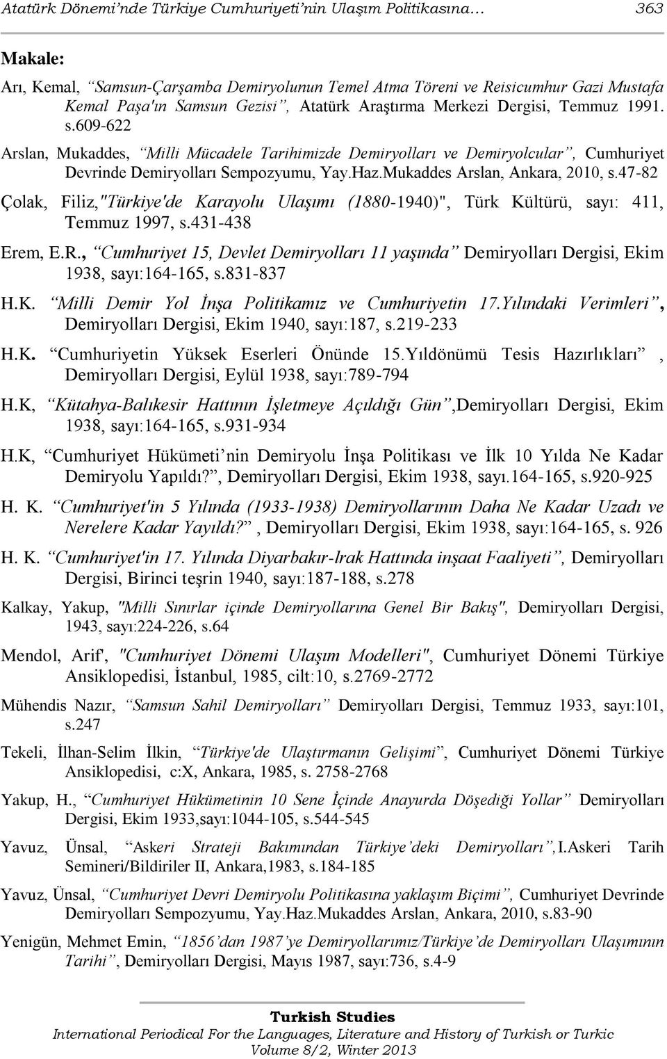 Mukaddes Arslan, Ankara, 2010, s.47-82 Çolak, Filiz,"Türkiye'de Karayolu Ulaşımı (1880-1940)", Türk Kültürü, sayı: 411, Temmuz 1997, s.431-438 Erem, E.R.