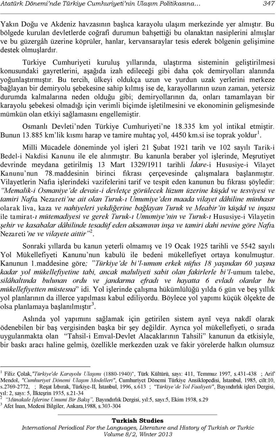 Türkiye Cumhuriyeti kuruluş yıllarında, ulaştırma sisteminin geliştirilmesi konusundaki gayretlerini, aşağıda izah edileceği gibi daha çok demiryolları alanında yoğunlaştırmıştır.