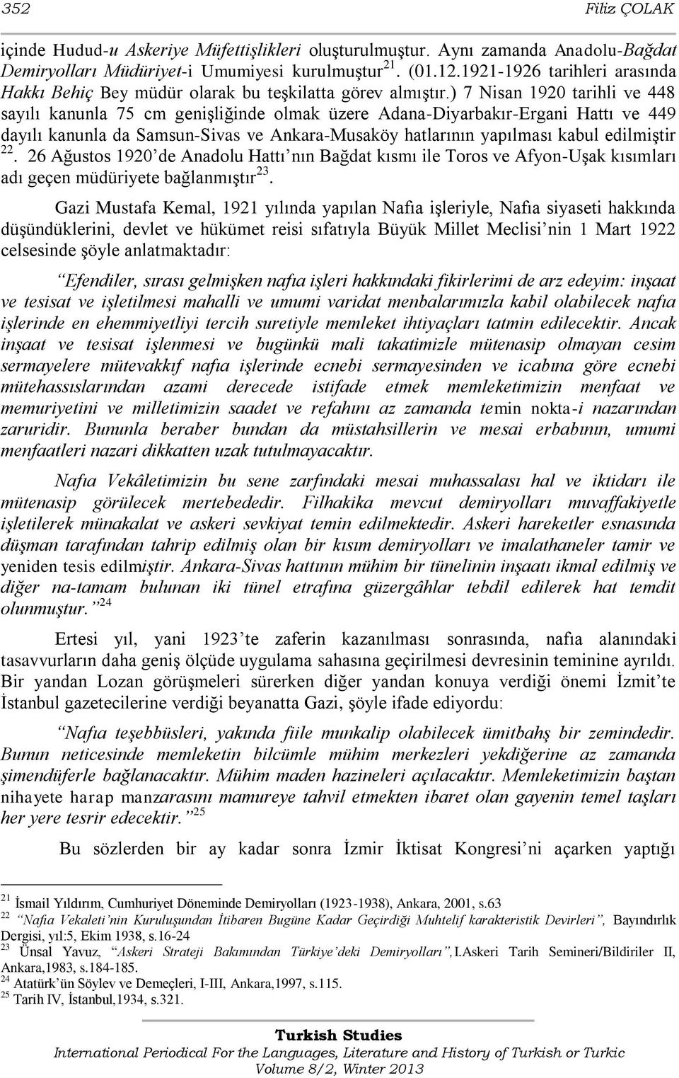 ) 7 Nisan 1920 tarihli ve 448 sayılı kanunla 75 cm genişliğinde olmak üzere Adana-Diyarbakır-Ergani Hattı ve 449 dayılı kanunla da Samsun-Sivas ve Ankara-Musaköy hatlarının yapılması kabul edilmiştir