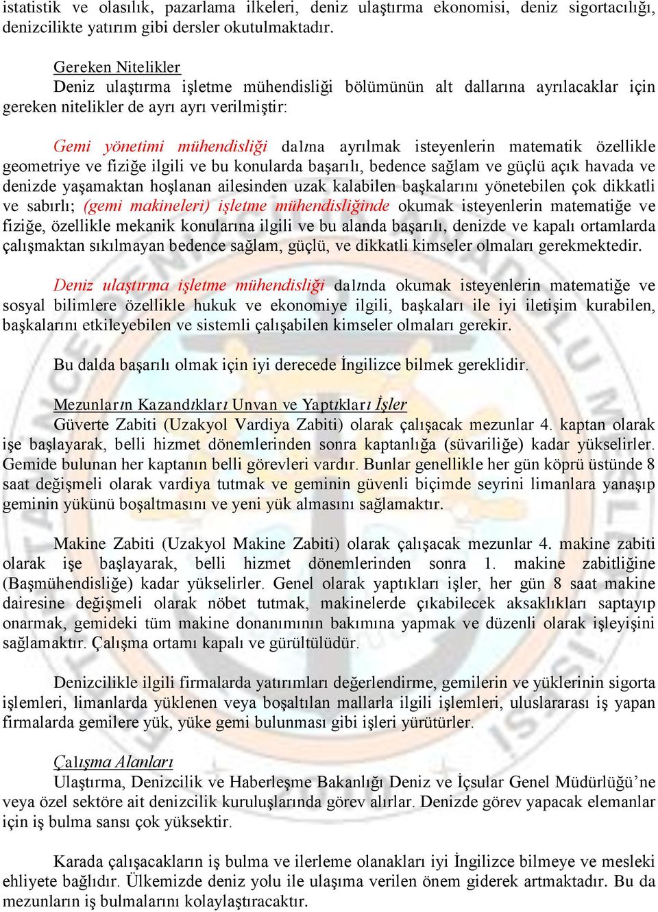 matematik özellikle geometriye ve fiziğe ilgili ve bu konularda başarılı, bedence sağlam ve güçlü açık havada ve denizde yaşamaktan hoşlanan ailesinden uzak kalabilen başkalarını yönetebilen çok