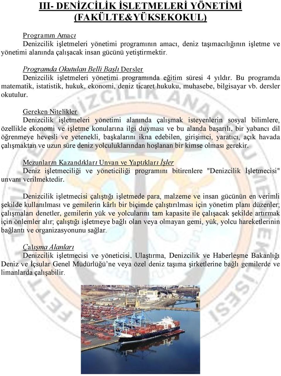 Bu programda matematik, istatistik, hukuk, ekonomi, deniz ticaret hukuku, muhasebe, bilgisayar vb. dersler okutulur.