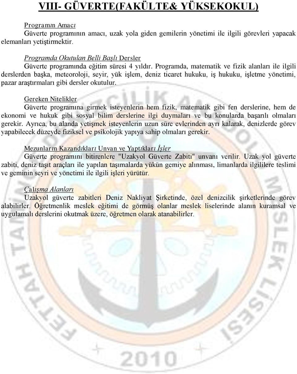 Programda, matematik ve fizik alanları ile ilgili derslerden başka, meteoroloji, seyir, yük işlem, deniz ticaret hukuku, iş hukuku, işletme yönetimi, pazar araştırmaları gibi dersler okutulur.