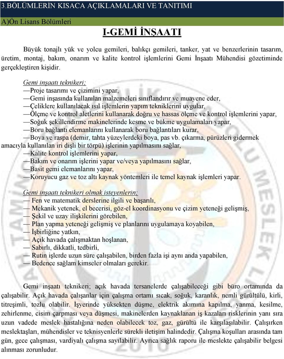 Gemi inşaatı teknikeri; Proje tasarımı ve çizimini yapar, Gemi inşasında kullanılan malzemeleri sınıflandırır ve muayene eder, Çeliklere kullanılacak ısıl işlemlerin yapım tekniklerini uygular, Ölçme