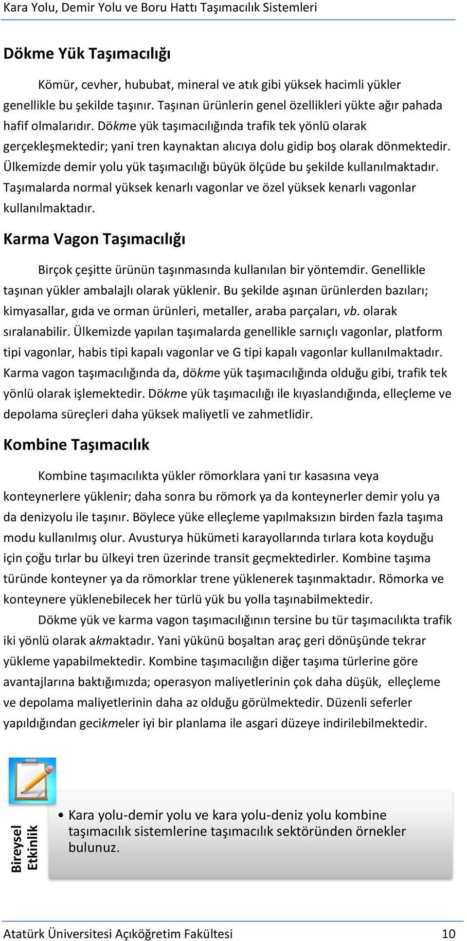 Dökme yük taşımacılığında trafik tek yönlü olarak gerçekleşmektedir; yani tren kaynaktan alıcıya dolu gidip boş olarak dönmektedir.