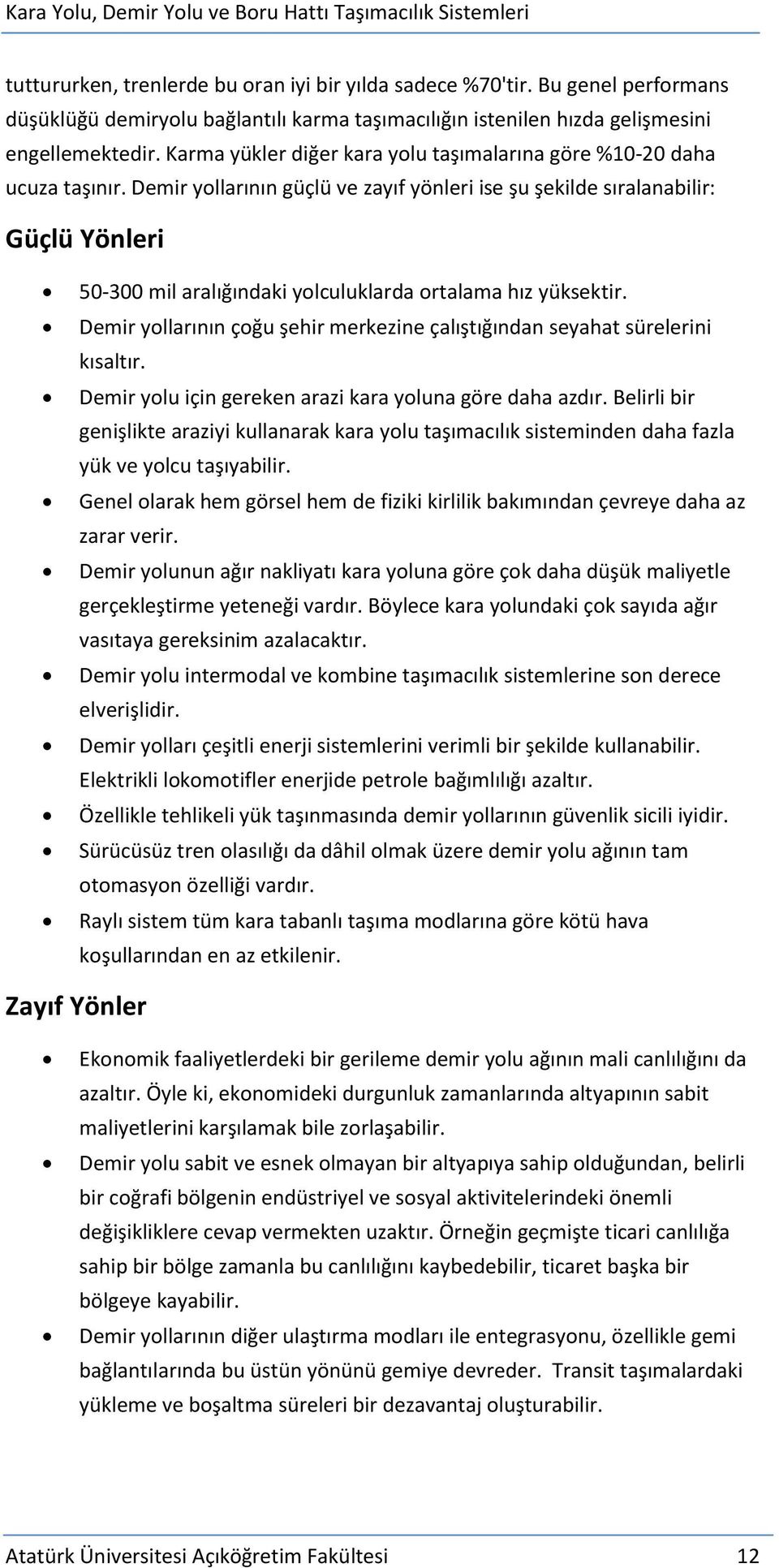 Demir yollarının güçlü ve zayıf yönleri ise şu şekilde sıralanabilir: Güçlü Yönleri 50-300 mil aralığındaki yolculuklarda ortalama hız yüksektir.