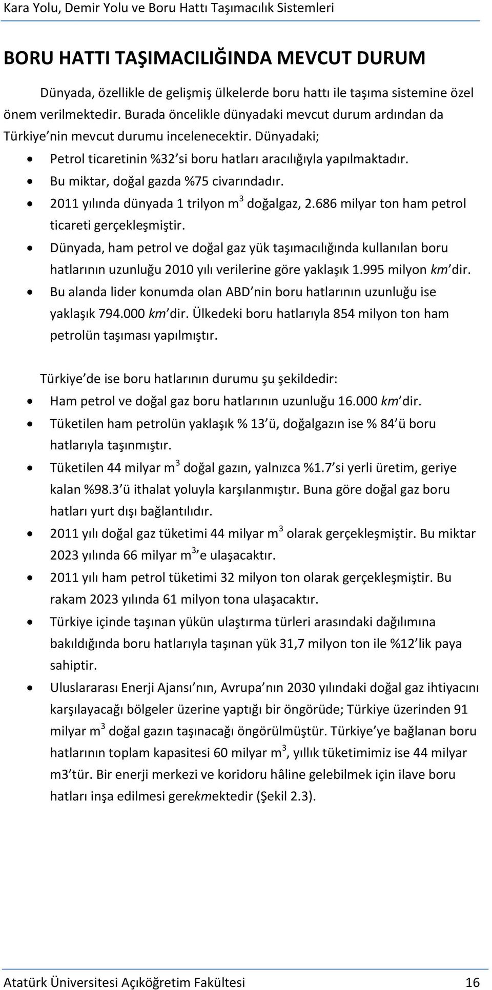 Bu miktar, doğal gazda %75 civarındadır. 2011 yılında dünyada 1 trilyon m 3 doğalgaz, 2.686 milyar ton ham petrol ticareti gerçekleşmiştir.