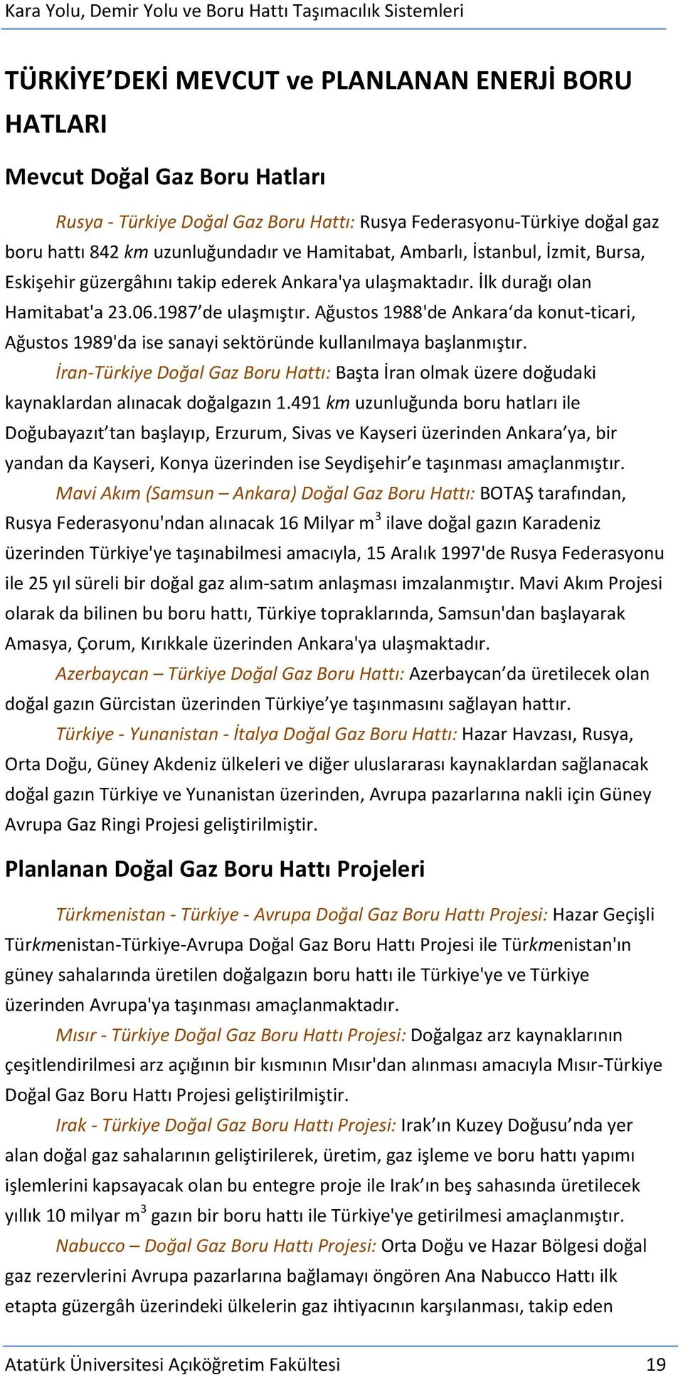 Ağustos 1988'de Ankara da konut-ticari, Ağustos 1989'da ise sanayi sektöründe kullanılmaya başlanmıştır.