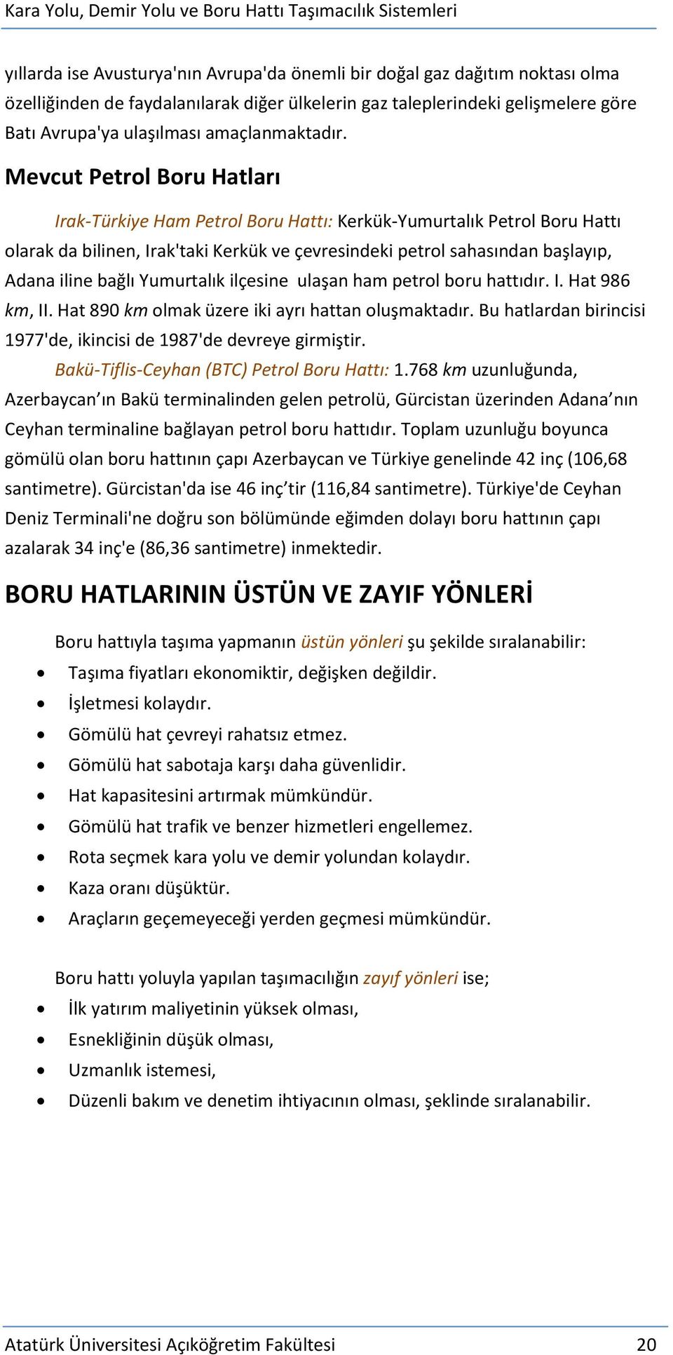 Mevcut Petrol Boru Hatları Irak-Türkiye Ham Petrol Boru Hattı: Kerkük-Yumurtalık Petrol Boru Hattı olarak da bilinen, Irak'taki Kerkük ve çevresindeki petrol sahasından başlayıp, Adana iline bağlı