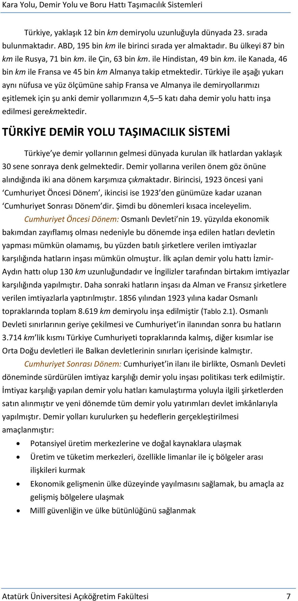 Türkiye ile aşağı yukarı aynı nüfusa ve yüz ölçümüne sahip Fransa ve Almanya ile demiryollarımızı eşitlemek için şu anki demir yollarımızın 4,5 5 katı daha demir yolu hattı inşa edilmesi