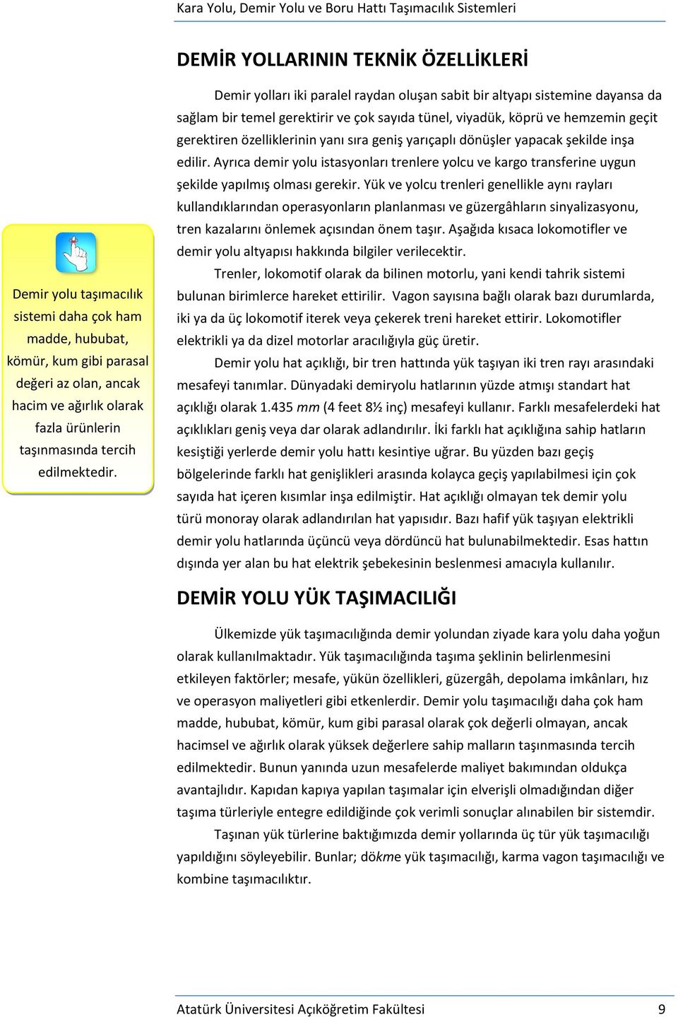 Demir yolları iki paralel raydan oluşan sabit bir altyapı sistemine dayansa da sağlam bir temel gerektirir ve çok sayıda tünel, viyadük, köprü ve hemzemin geçit gerektiren özelliklerinin yanı sıra