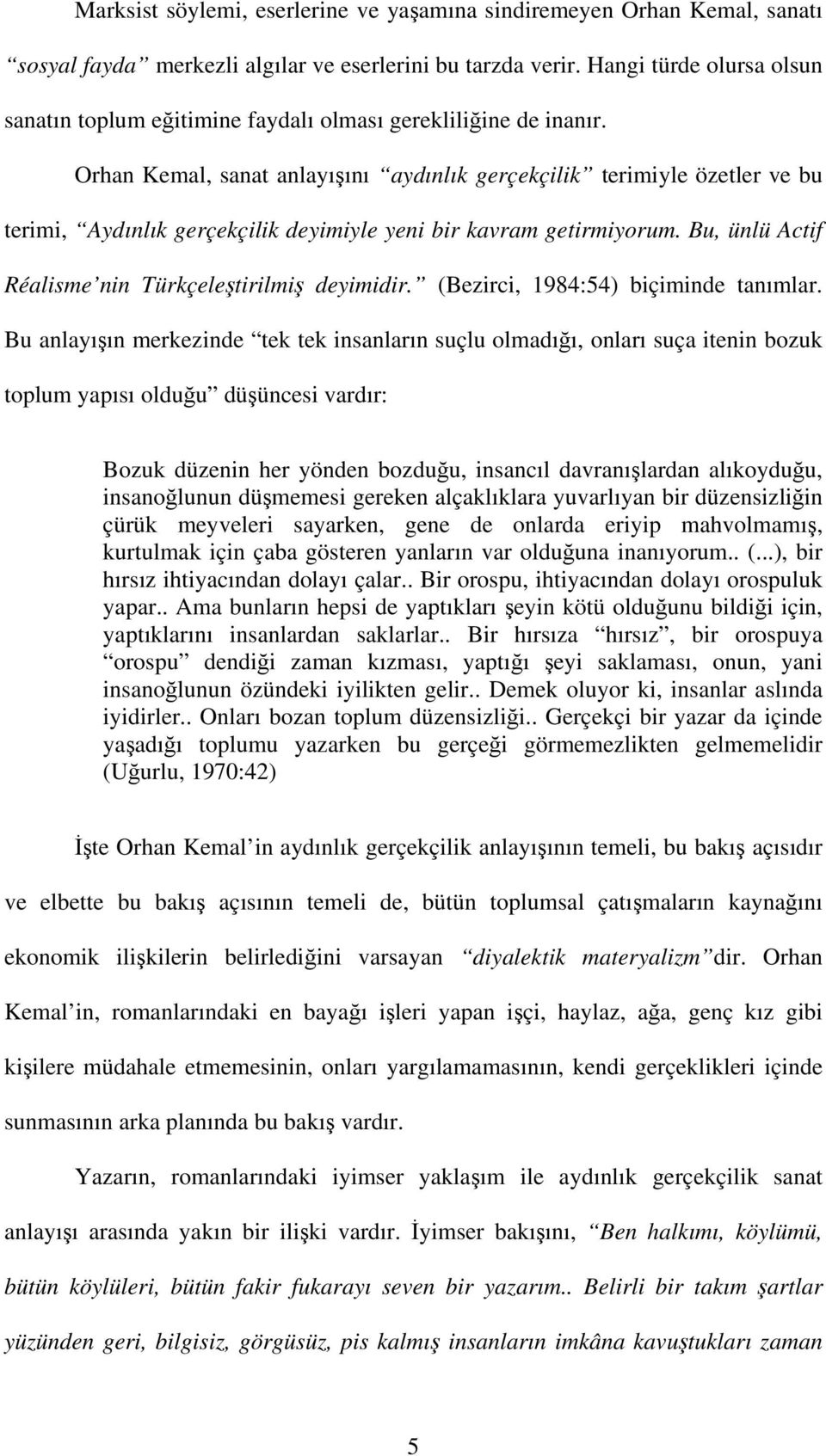 Orhan Kemal, sanat anlayışını aydınlık gerçekçilik terimiyle özetler ve bu terimi, Aydınlık gerçekçilik deyimiyle yeni bir kavram getirmiyorum. Bu, ünlü Actif Réalisme nin Türkçeleştirilmiş deyimidir.