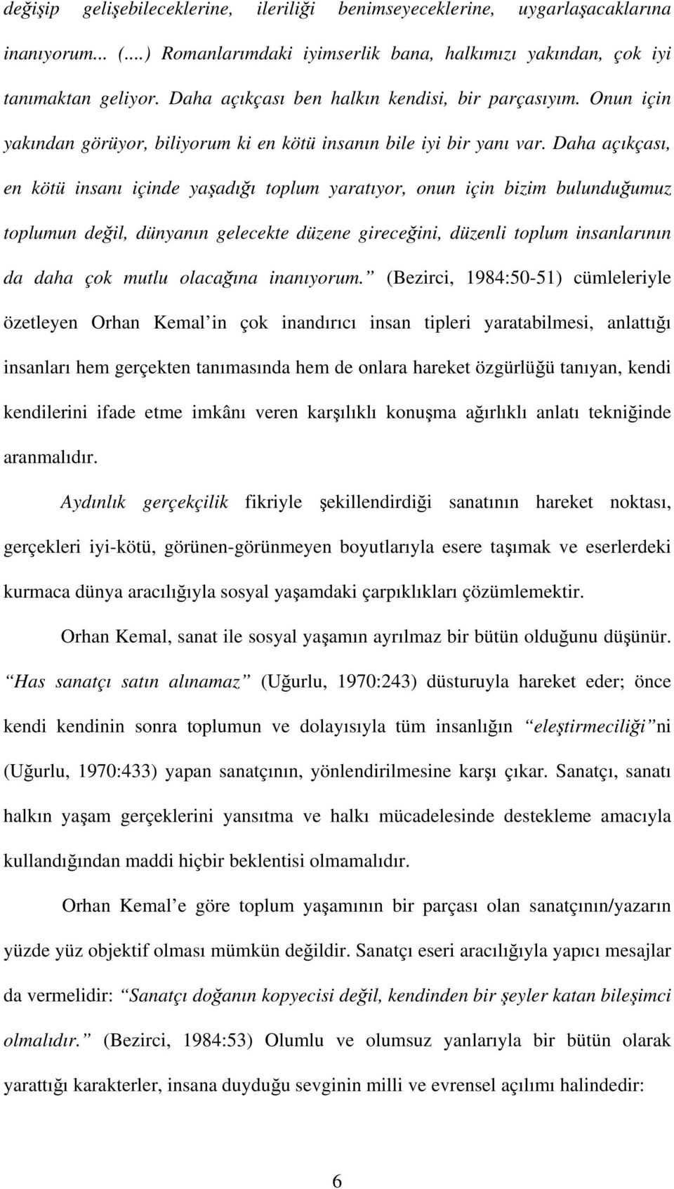 Daha açıkçası, en kötü insanı içinde yaşadığı toplum yaratıyor, onun için bizim bulunduğumuz toplumun değil, dünyanın gelecekte düzene gireceğini, düzenli toplum insanlarının da daha çok mutlu