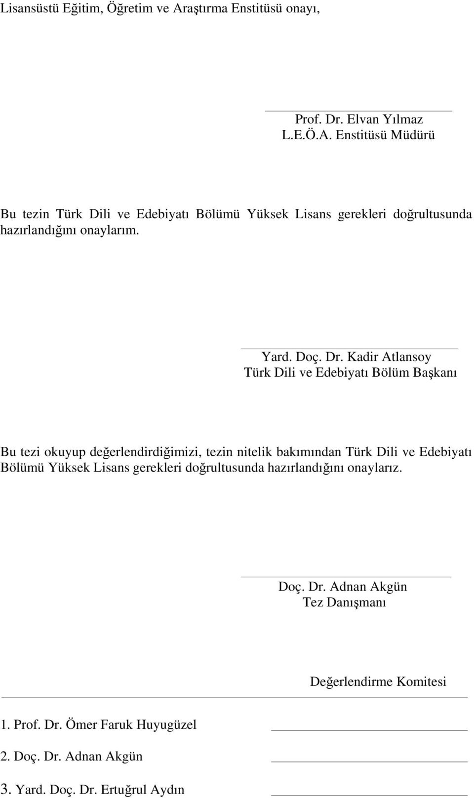 Enstitüsü Müdürü Bu tezin Türk Dili ve Edebiyatı Bölümü Yüksek Lisans gerekleri doğrultusunda hazırlandığını onaylarım. Yard. Doç. Dr.