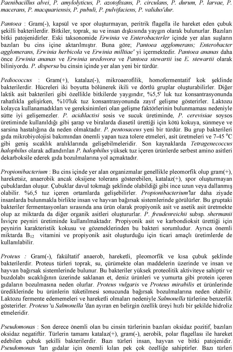 Bazıları bitki patojenidirler. Eski taksonomide Erwinia ve Enterobacterler içinde yer alan suşların bazıları bu cins içine aktarılmıştır.