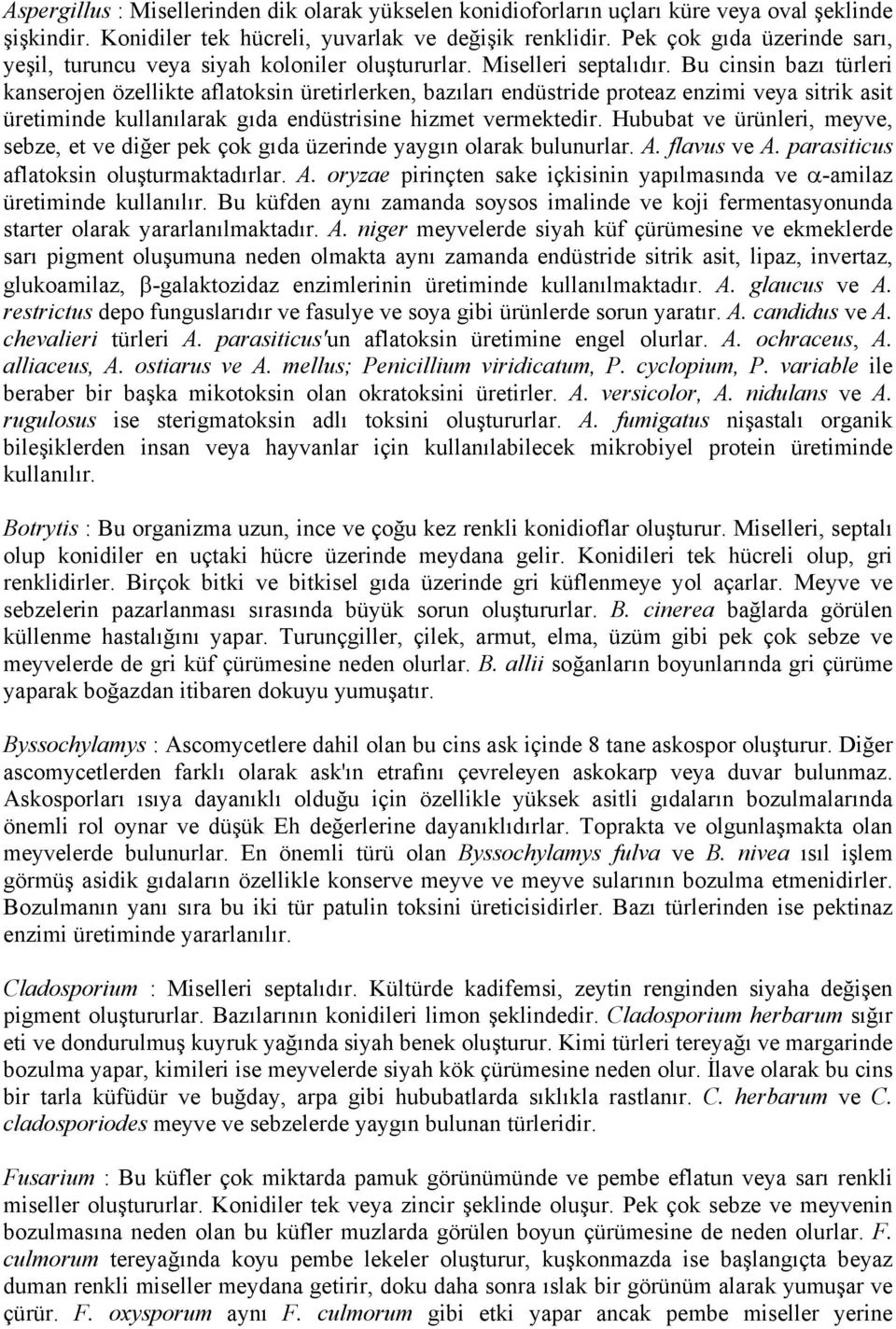 Bu cinsin bazı türleri kanserojen özellikte aflatoksin üretirlerken, bazıları endüstride proteaz enzimi veya sitrik asit üretiminde kullanılarak gıda endüstrisine hizmet vermektedir.