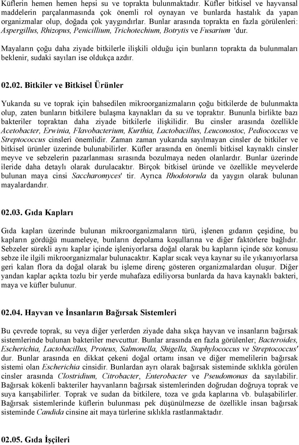 Bunlar arasında toprakta en fazla görülenleri: Aspergillus, Rhizopus, Penicillium, Trichotechium, Botrytis ve Fusarium 'dur.